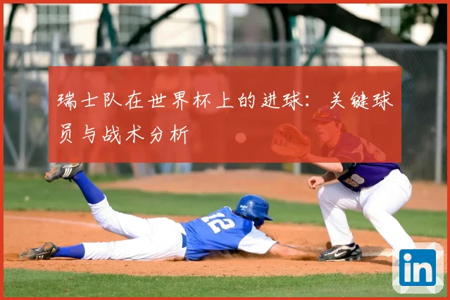 瑞士队在世界杯上的进球：关键球员与战术分析