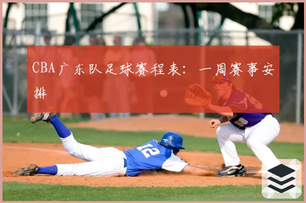 CBA广东队足球赛程表:一周赛事安排