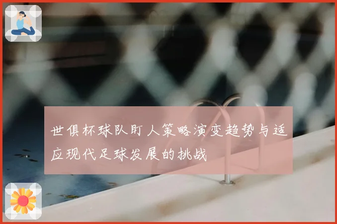 世俱杯球队盯人策略演变趋势与适应现代足球发展的挑战